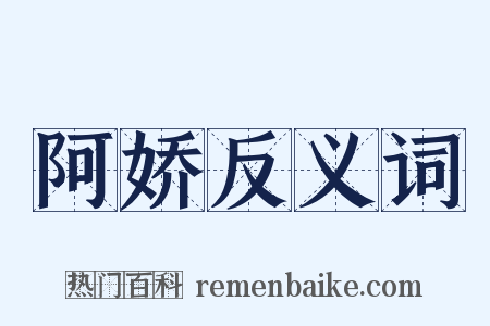 阿娇反义词是什么意思的图片